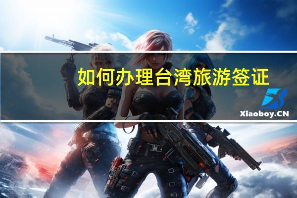 如何办理台湾旅游签证