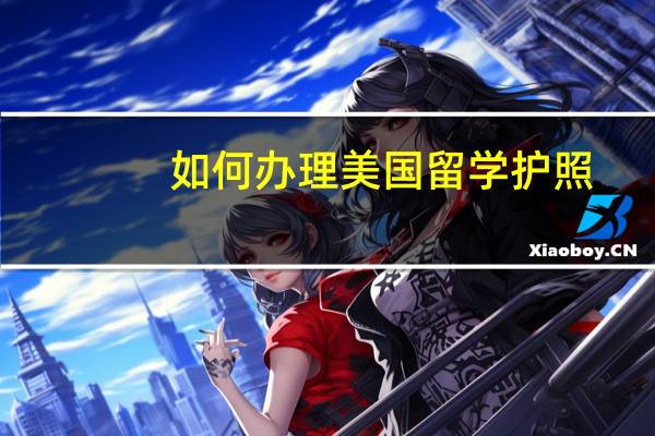 如何办理美国留学护照