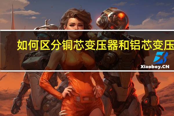 如何区分铜芯变压器和铝芯变压器