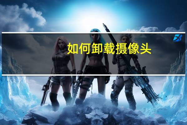 如何卸载摄像头