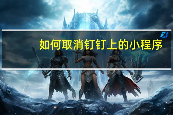 如何取消钉钉上的小程序