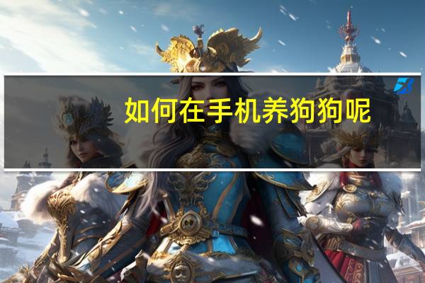 如何在手机养狗狗呢