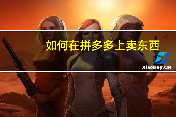 如何在拼多多上卖东西