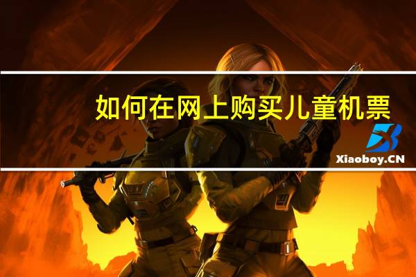 如何在网上购买儿童机票