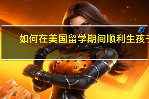 如何在美国留学期间顺利生孩子