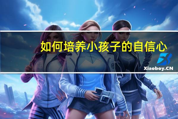 如何培养小孩子的自信心