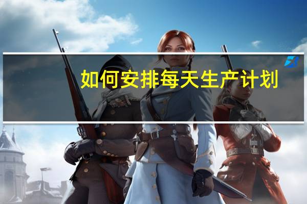 如何安排每天生产计划