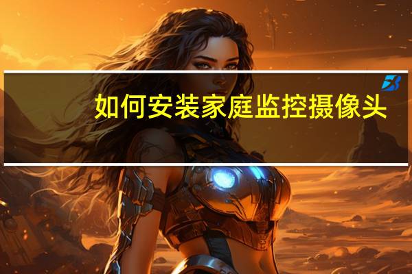 如何安装家庭监控摄像头