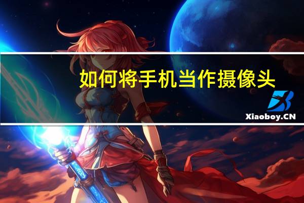 如何将手机当作摄像头