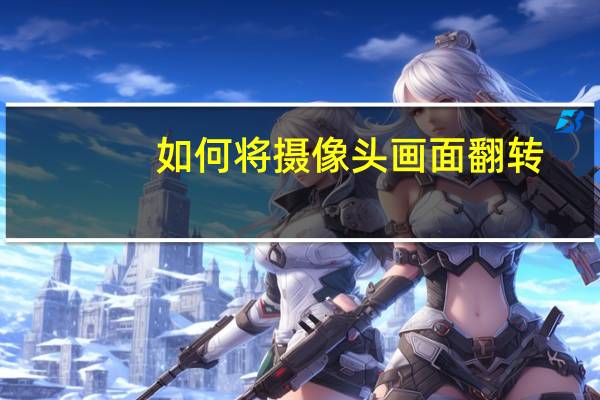 如何将摄像头画面翻转
