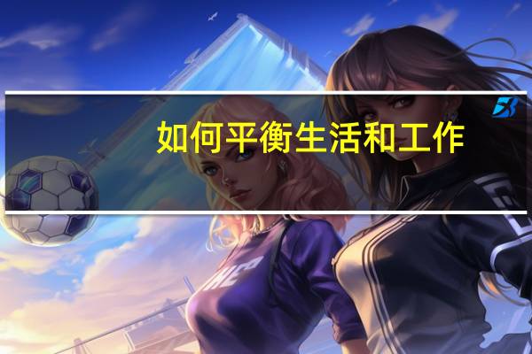 如何平衡生活和工作