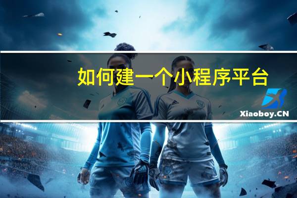 如何建一个小程序平台