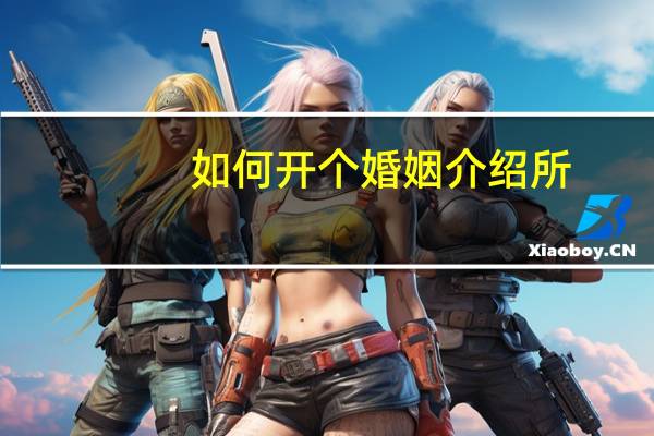 如何开个婚姻介绍所