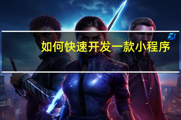 如何快速开发一款小程序