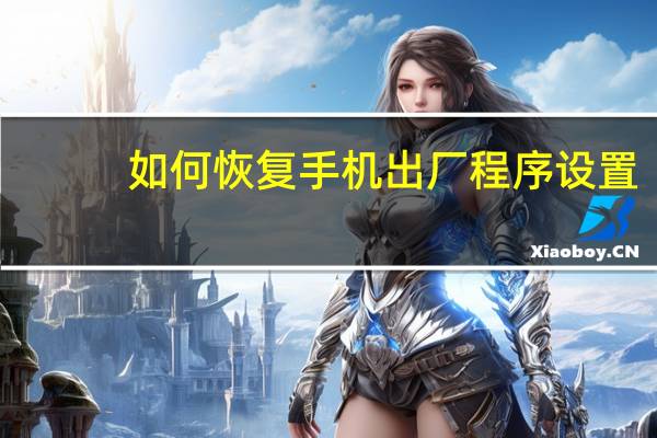 如何恢复手机出厂程序设置
