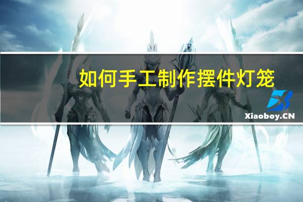 如何手工制作摆件灯笼