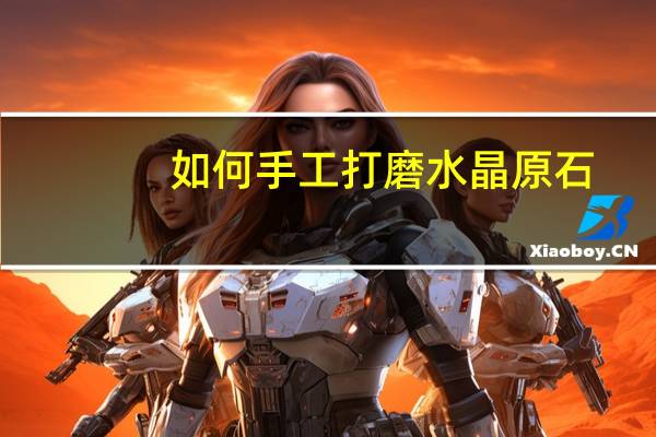 如何手工打磨水晶原石