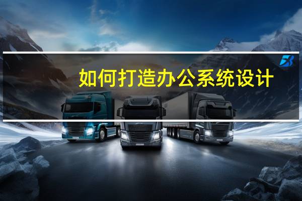 如何打造办公系统设计