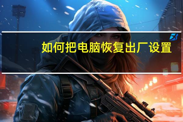 如何把电脑恢复出厂设置