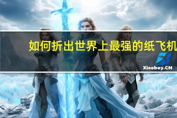 如何折出世界上最强的纸飞机