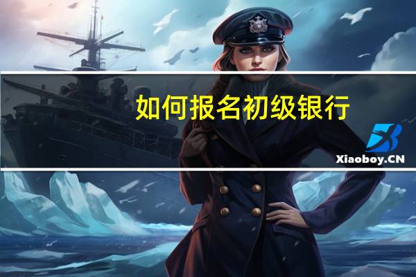 如何报名初级银行