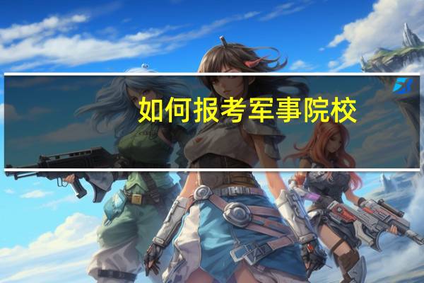 如何报考军事院校