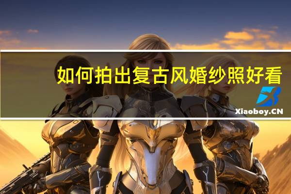 如何拍出复古风婚纱照好看