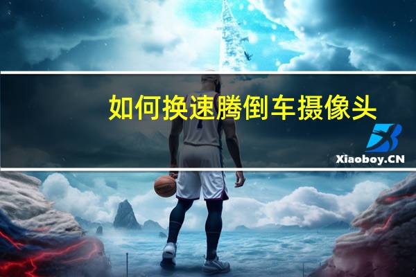 如何换速腾倒车摄像头