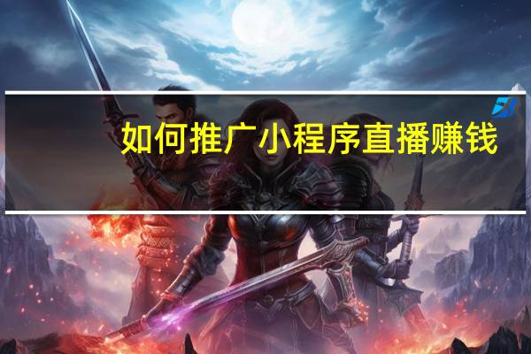 如何推广小程序直播赚钱