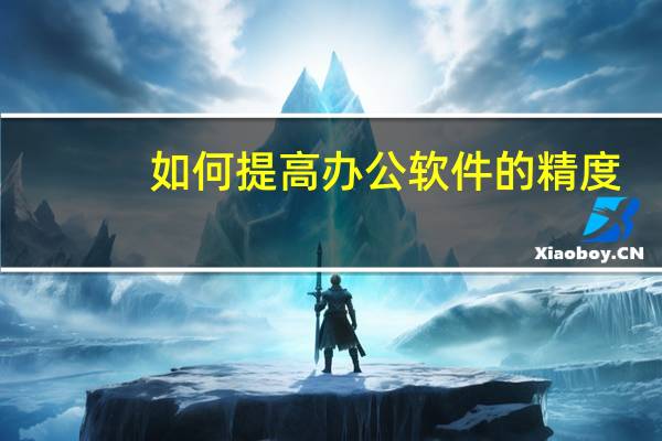 如何提高办公软件的精度