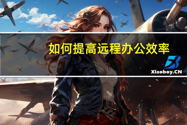 如何提高远程办公效率