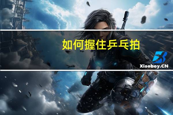 如何握住乒乓拍