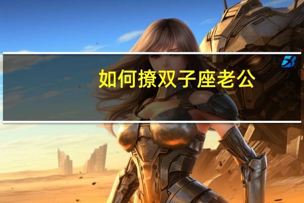 如何撩双子座老公
