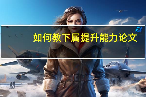 如何教下属提升能力论文