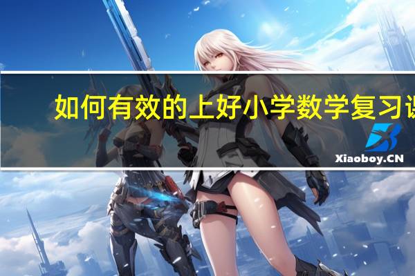 如何有效的上好小學(xué)數(shù)學(xué)復(fù)習(xí)課