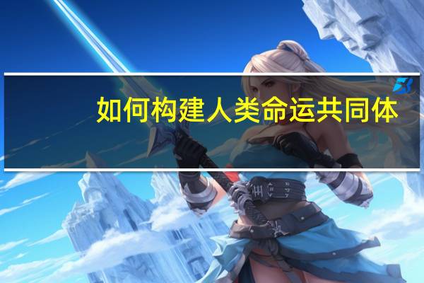 如何构建人类命运共同体