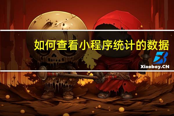 如何查看小程序统计的数据