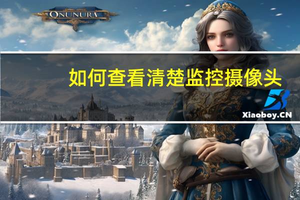 如何查看清楚监控摄像头