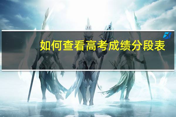 如何查看高考成绩分段表