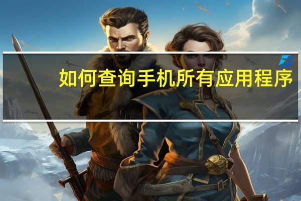 如何查询手机所有应用程序