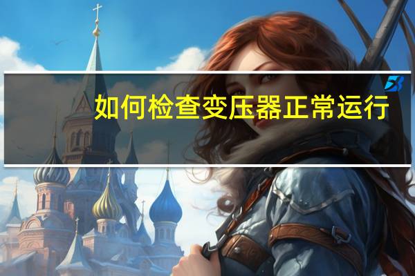 如何检查变压器正常运行