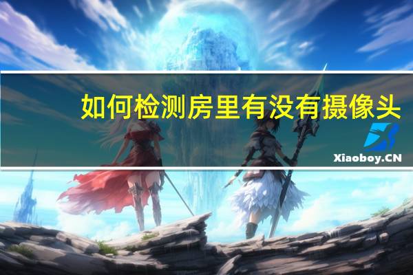 如何检测房里有没有摄像头