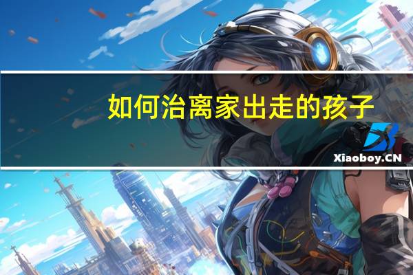 如何治离家出走的孩子