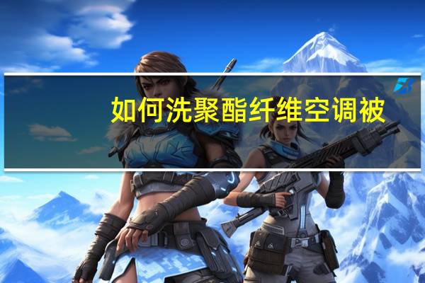 如何洗聚酯纤维空调被