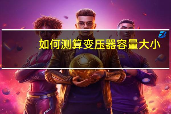 如何测算变压器容量大小