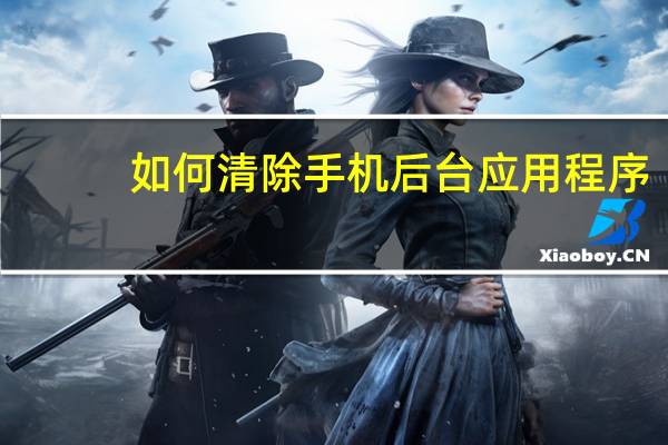 如何清除手机后台应用程序