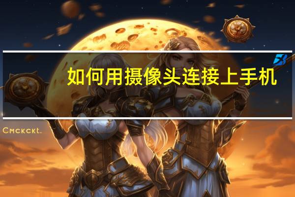 如何用摄像头连接上手机