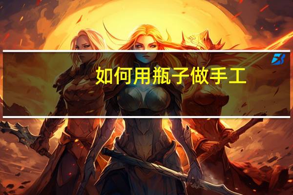 如何用瓶子做手工