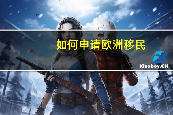 如何申请欧洲移民