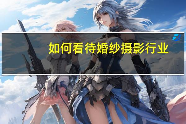 如何看待婚纱摄影行业